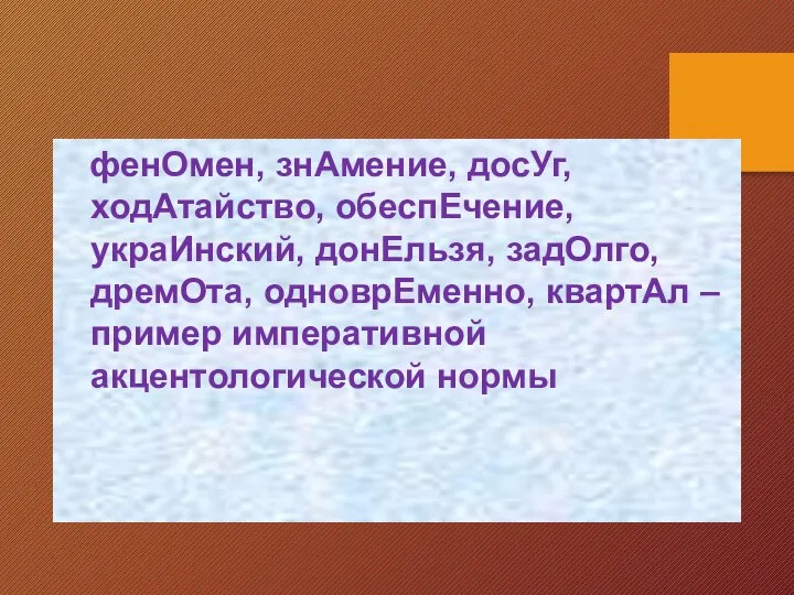 фенОмен, знАмение, досУг, ходАтайство, обеспЕчение, украИнский, донЕльзя, задОлго, дремОта, одноврЕменно, квартАл – пример императивной акцентологической нормы