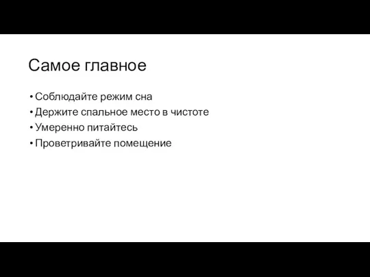 Самое главное Соблюдайте режим сна Держите спальное место в чистоте Умеренно питайтесь Проветривайте помещение