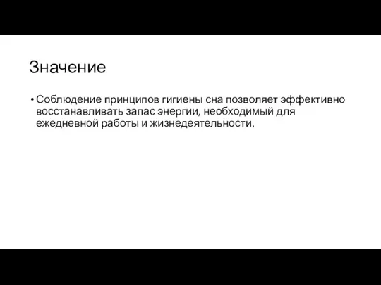 Значение Соблюдение принципов гигиены сна позволяет эффективно восстанавливать запас энергии, необходимый для ежедневной работы и жизнедеятельности.