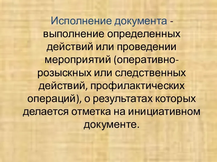 Исполнение документа - выполнение определенных действий или проведении мероприятий (оперативно-розыскных или следственных