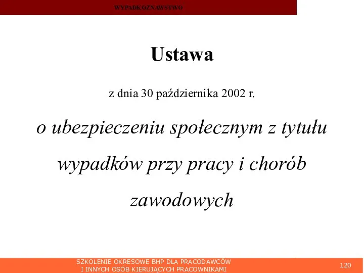 SZKOLENIE OKRESOWE BHP DLA PRACODAWCÓW I INNYCH OSÓB KIERUJĄCYCH PRACOWNIKAMI WYPADKOZNAWSTWO Ustawa