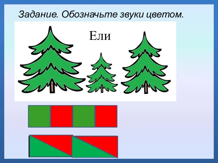 Задание. Обозначьте звуки цветом. Ели