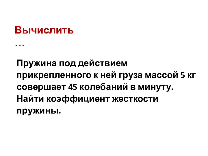 Пружина под действием прикрепленного к ней груза массой 5 кг совершает 45