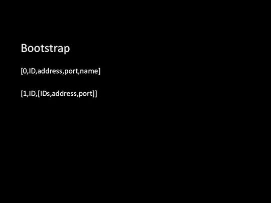 Bootstrap [0,ID,address,port,name] [1,ID,[IDs,address,port]]