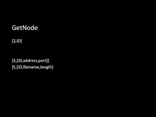 GetNode [2,ID] [3,[ID,address,port]] [5,[ID,filename,length]