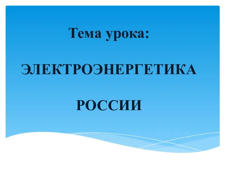 Тема урока: ЭЛЕКТРОЭНЕРГЕТИКА РОССИИ