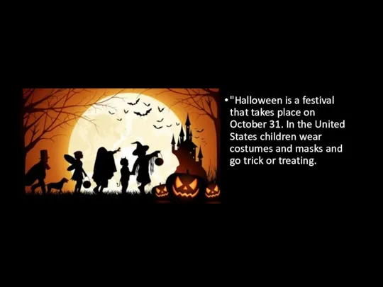 "Halloween is a festival that takes place on October 31. In the