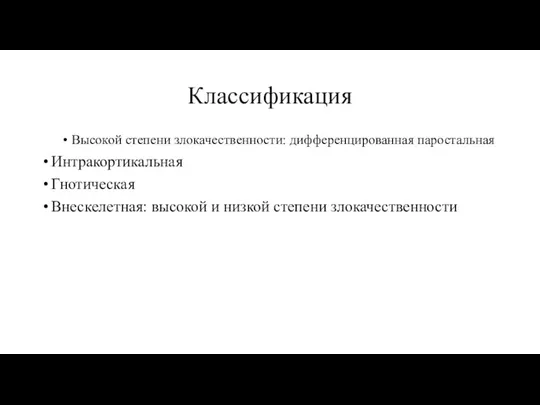 Классификация Высокой степени злокачественности: дифференцированная паростальная Интракортикальная Гнотическая Внескелетная: высокой и низкой степени злокачественности