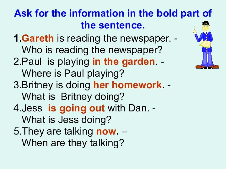 Ask for the information in the bold part of the sentence. 1.Gareth