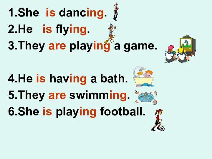 1.She is dancing. 2.He is flying. 3.They are playing a game. 4.He