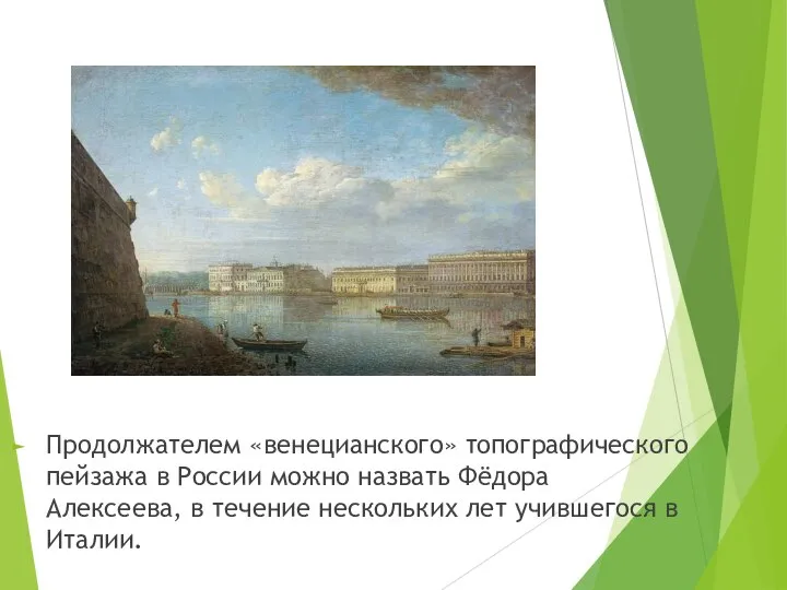 Продолжателем «венецианского» топографического пейзажа в России можно назвать Фёдора Алексеева, в течение