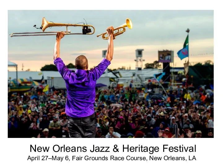 New Orleans Jazz & Heritage Festival April 27–May 6, Fair Grounds Race Course, New Orleans, LA