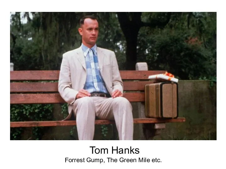 Tom Hanks Forrest Gump, The Green Mile etc.