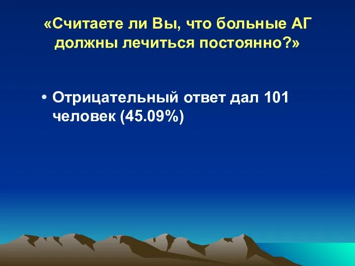 «Считаете ли Вы, что больные АГ должны лечиться постоянно?» Отрицательный ответ дал 101 человек (45.09%)