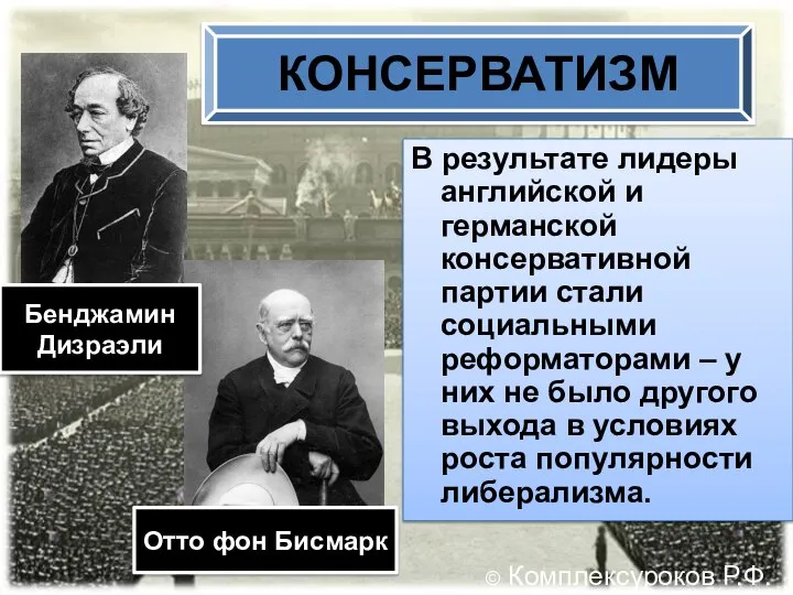 КОНСЕРВАТИЗМ В результате лидеры английской и германской консервативной партии стали социальными реформаторами