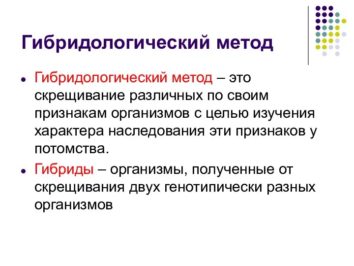 Гибридологический метод Гибридологический метод – это скрещивание различных по своим признакам организмов