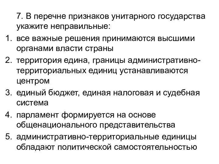 7. В перечне признаков унитарного государства укажите неправильные: все важные решения принимаются