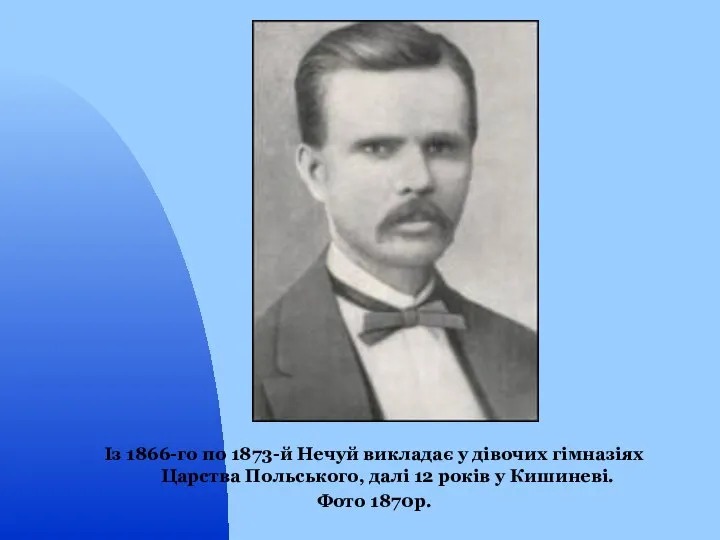 Із 1866-го по 1873-й Нечуй викладає у дівочих гімназіях Царства Польського, далі