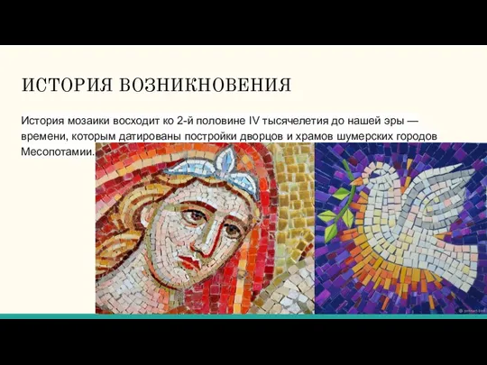 ИСТОРИЯ ВОЗНИКНОВЕНИЯ История мозаики восходит ко 2-й половине IV тысячелетия до нашей