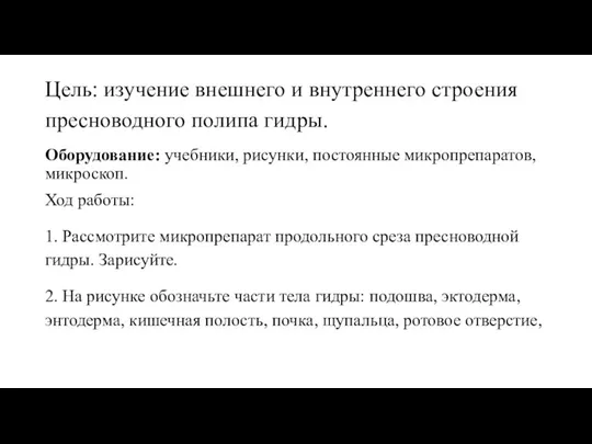 Цель: изучение внешнего и внутреннего строения пресноводного полипа гидры. Оборудование: учебники, рисунки,