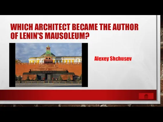 WHICH ARCHITECT BECAME THE AUTHOR OF LENIN'S MAUSOLEUM? Alexey Shchusev