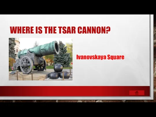 WHERE IS THE TSAR CANNON? Ivanovskaya Square