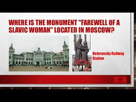 WHERE IS THE MONUMENT "FAREWELL OF A SLAVIC WOMAN" LOCATED IN MOSCOW? Belorussky Railway Station