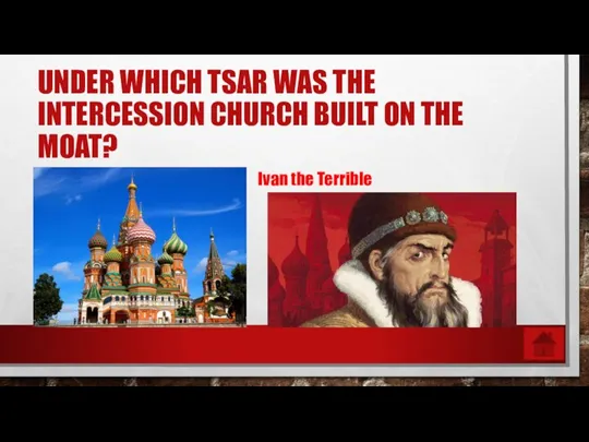 UNDER WHICH TSAR WAS THE INTERCESSION CHURCH BUILT ON THE MOAT? Ivan the Terrible