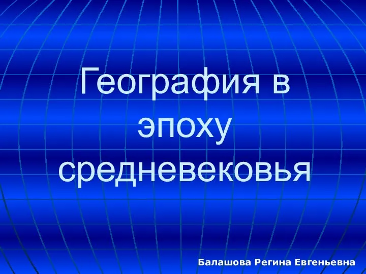 География в эпоху средневековья Балашова Регина Евгеньевна