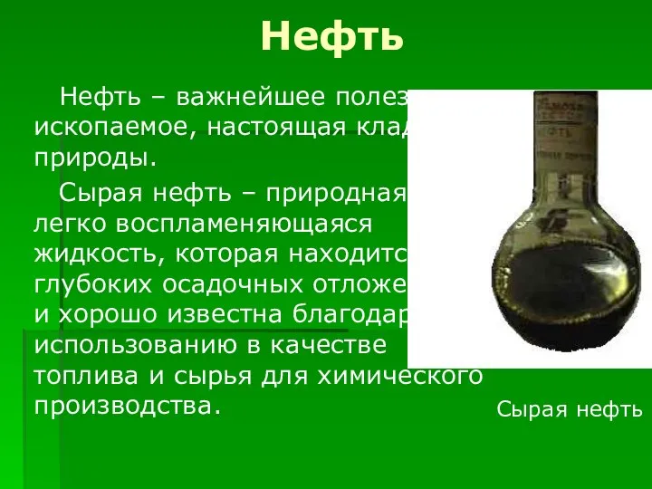 Нефть Нефть – важнейшее полезное ископаемое, настоящая кладовая природы. Сырая нефть –