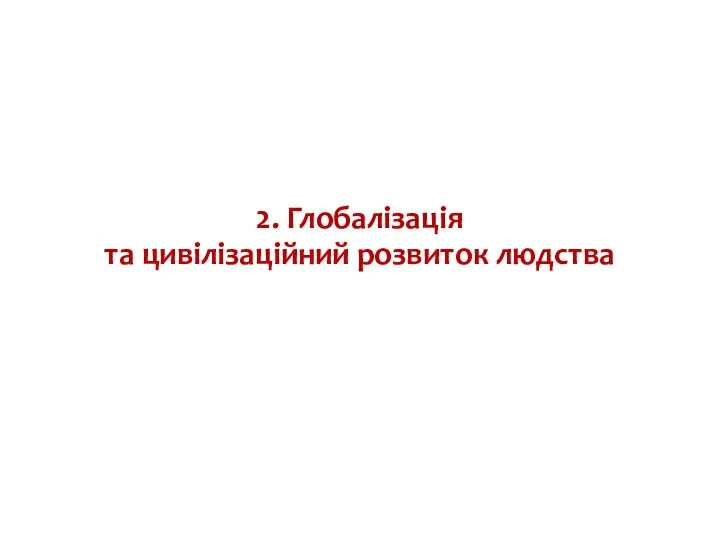 2. Глобалізація та цивілізаційний розвиток людства