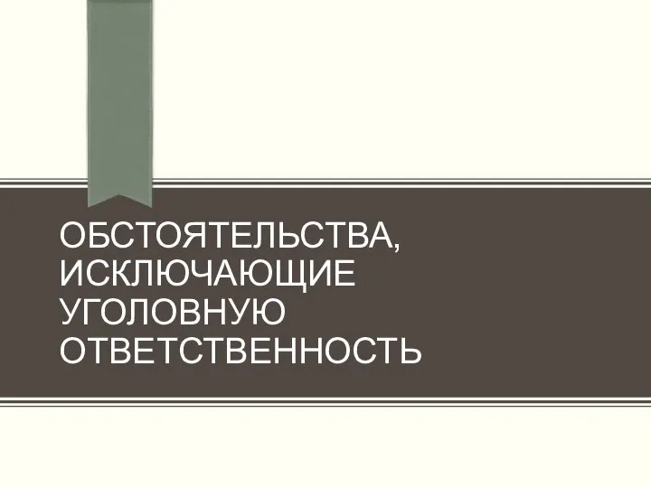 ОБСТОЯТЕЛЬСТВА, ИСКЛЮЧАЮЩИЕ УГОЛОВНУЮ ОТВЕТСТВЕННОСТЬ