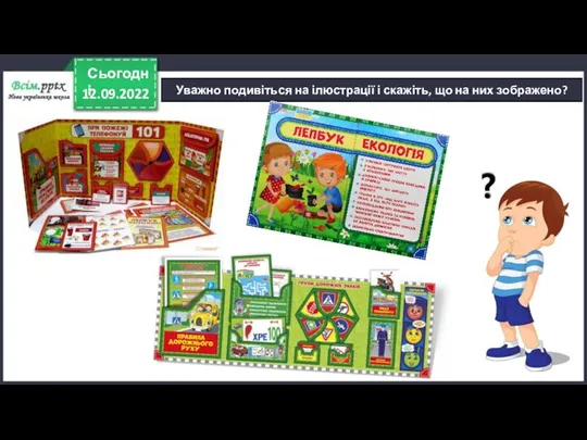 12.09.2022 Сьогодні Уважно подивіться на ілюстрації і скажіть, що на них зображено?