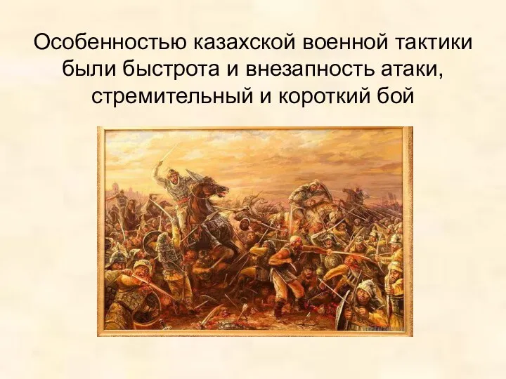 Особенностью казахской военной тактики были быстрота и внезапность атаки, стремительный и короткий бой