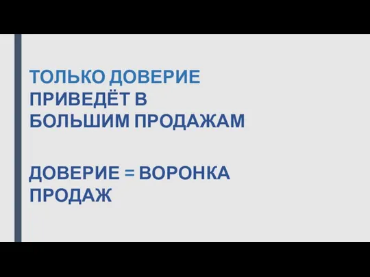 ТОЛЬКО ДОВЕРИЕ ПРИВЕДЁТ В БОЛЬШИМ ПРОДАЖАМ ДОВЕРИЕ = ВОРОНКА ПРОДАЖ