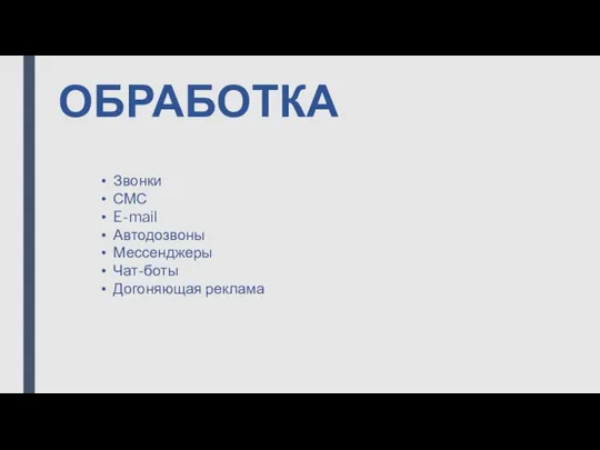 ОБРАБОТКА Звонки СМС E-mail Автодозвоны Мессенджеры Чат-боты Догоняющая реклама