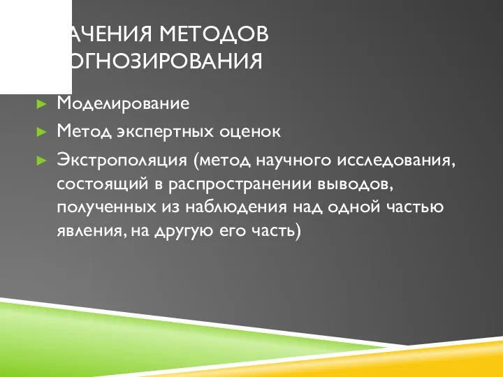 ЗНАЧЕНИЯ МЕТОДОВ ПРОГНОЗИРОВАНИЯ Моделирование Метод экспертных оценок Экстрополяция (метод научного исследования, состоящий