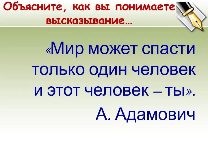 Объясните, как вы понимаете высказывание… «Мир может спасти только один человек и