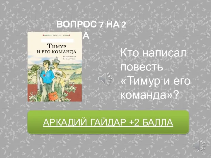 АРКАДИЙ ГАЙДАР +2 БАЛЛА Кто написал повесть «Тимур и его команда»? ВОПРОС 7 НА 2 БАЛЛА