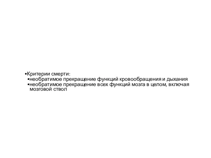 Критерии смерти: необратимое прекращение функций кровообращения и дыхания необратимое прекращение всех функций