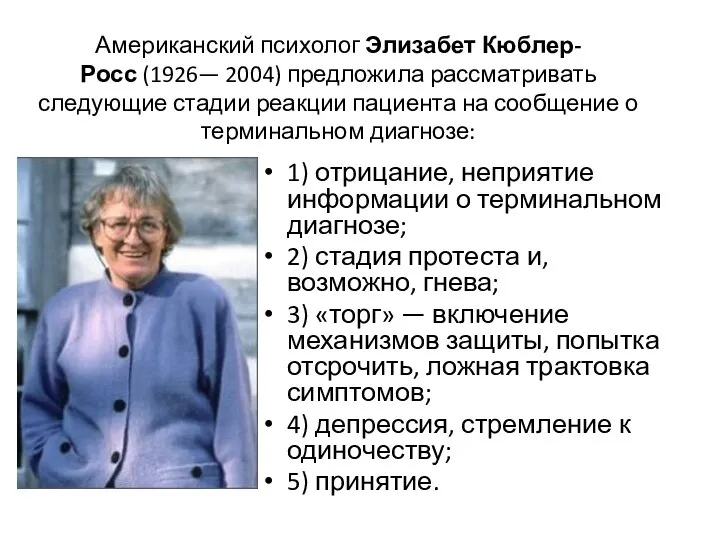 Американский психолог Элизабет Кюблер-Росс (1926— 2004) предложила рассматривать следующие стадии реакции пациента