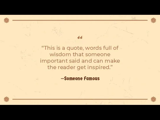 —Someone Famous “This is a quote, words full of wisdom that someone