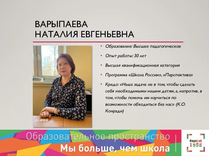 ВАРЫПАЕВА НАТАЛИЯ ЕВГЕНЬЕВНА Образование: Высшее педагогическое Опыт работы: 30 лет Высшая квалификационная