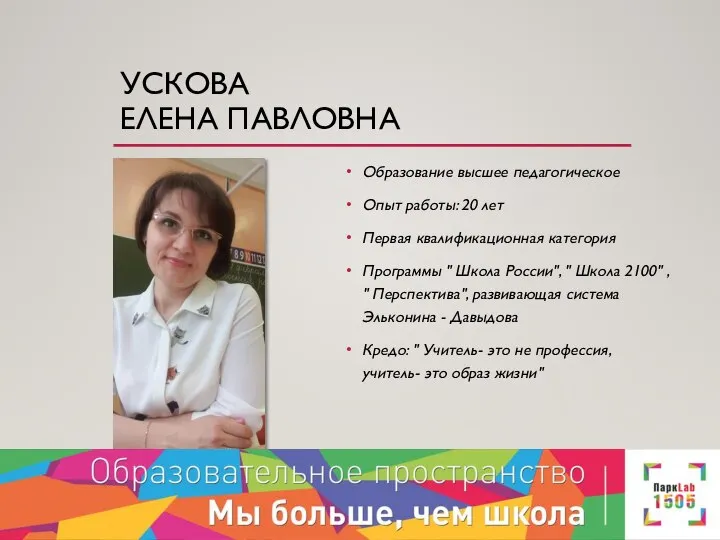 УСКОВА ЕЛЕНА ПАВЛОВНА Образование высшее педагогическое Опыт работы: 20 лет Первая квалификационная