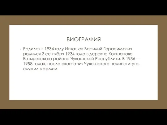 БИОГРАФИЯ Родился в 1934 году Игнатьев Василий Герасимович родился 2 сентября 1934