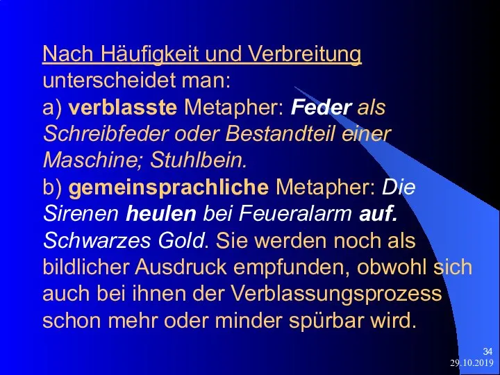 29.10.2019 Nach Häufigkeit und Verbreitung unterscheidet man: a) verblasste Metapher: Feder als