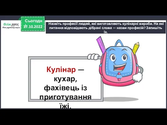 17.10.2022 Сьогодні Назвіть професії людей, які виготовляють кулінарні вироби. На які питання