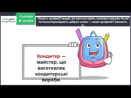 17.10.2022 Сьогодні Назвіть професії людей, які виготов ляють кулінарні вироби. На які