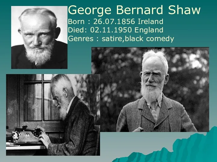 George Bernard Shaw Born : 26.07.1856 Ireland Died: 02.11.1950 England Genres : satire,black comedy