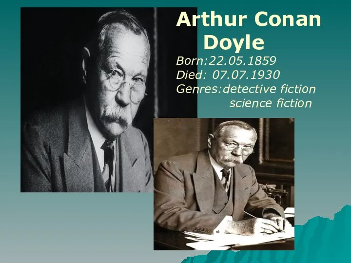 Arthur Conan Doyle Born:22.05.1859 Died: 07.07.1930 Genres:detective fiction science fiction